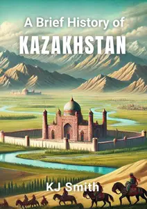 A Brief History of Kazakhstan