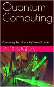 Quantum Computing: Computing And Humanity's Next Frontier