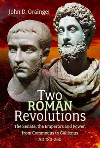 Two Roman Revolutions: The Senate, the Emperors and Power, from Commodus to Gallienus (AD 180-260)