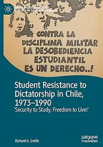 Student Resistance to Dictatorship in Chile, 1973-1990: Security to Study, Freedom to Live!