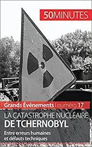 La catastrophe nucléaire de Tchernobyl: Entre erreurs humaines et défauts techniques (Grands Événements) (French Edition)