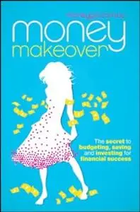 Money Makeover: The Secret to Budgeting, Saving and Investing for Financial Success