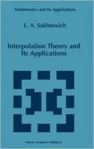 Interpolation Theory and Its Applications (Mathematics and Its Applications) by Lev A. Sakhnovich