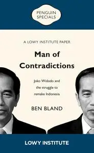 Man of Contradictions: A Lowy Institute Paper: Penguin Special: Joko Widodo and the struggle to remake Indonesia
