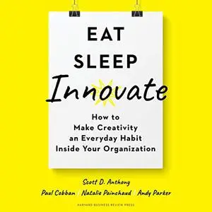 Eat, Sleep, Innovate: How to Make Creativity an Everyday Habit Inside Your Organization [Audiobook]