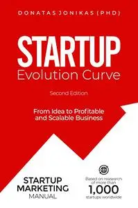 Startup Evolution Curve From Idea to Profitable and Scalable Business: Startup Marketing Manual