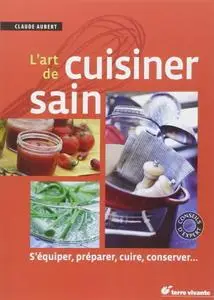 Claude Aubert, "L'art de cuisiner sain : S'équiper, préparer, cuire et conserver"