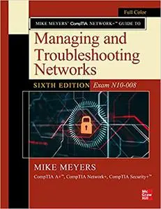 Mike Meyers' CompTIA Network+ Guide to Managing and Troubleshooting Networks, 6th Edition