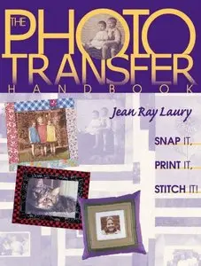 The Photo Transfer Handbook: Snap it, Print it, Stitch it