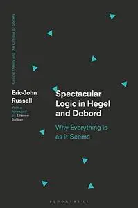 Spectacular Logic in Hegel and Debord: Why Everything is as it Seems