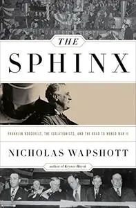 The Sphinx: Franklin Roosevelt, the Isolationists, and the Road to World War II