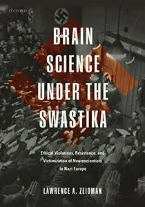 Brain Science under the Swastika: Ethical Violations, Resistance, and Victimization of Neuroscientists in Nazi Europe