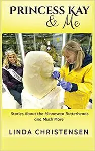 Princess Kay and Me: Stories about the Minnesota Butterheads and much more