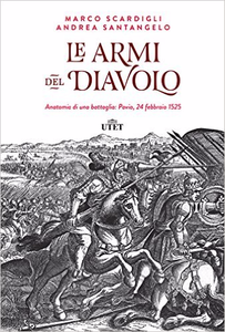Le armi del Diavolo: Anatomia di una battaglia: Pavia, 24 febbraio 1525 - Marco Scardigli & Andrea Santangelo
