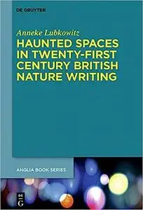 Haunted Spaces in Twenty-First Century British Nature Writing (Anglia Book Series 69)