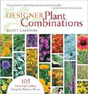 Designer Plant Combinations: 105 Stunning Gardens Using Six Plants or Fewer