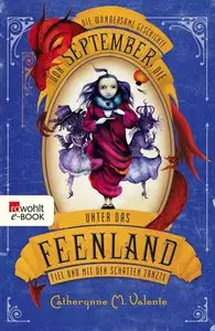 Catherynne M. Valente - Die wundersame Geschichte von September, die unter das Feenland fiel und mit den Schatten tanzte