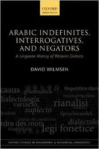 Arabic Indefinites, Interrogatives, and Negators: A Linguistic History of Western Dialects (Repost)