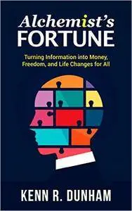 Alchemist's Fortune: Turning Information into Money, Freedom, and Life Changes for All