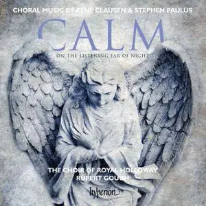 Royal Holloway; Rupert Gough - Calm on the Listening Ear of Night: Choral Works by Rene Clausen & Stephen Paulus (2015)