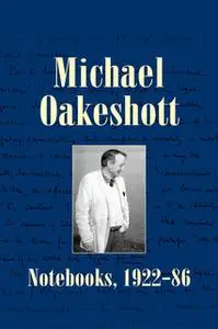 «Michael Oakeshott: Notebooks, 1922-86» by Michael Oakeshott