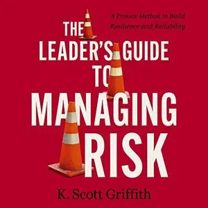 The Leader's Guide to Managing Risk: A Proven Method to Build Resilience and Reliability [Audiobook]