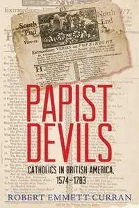 Papist Devils : Catholics in British North America, 1574–1783