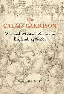 The Calais Garrison: War and Military Service in England, 1436-1558