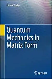 Quantum Mechanics in Matrix Form (Undergraduate Lecture Notes in Physics)