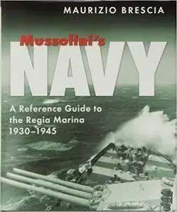 Mussolini's Navy: A Reference Guide to the Regia Marina, 1930-1945