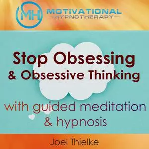 «Stop Obsessing & Obsessive Thoughts with Guided Meditaiton & Hypnosis» by Joel Thielke