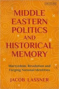 Middle Eastern Politics and Historical Memory: Martyrdom, Revolution, and Forging National Identities