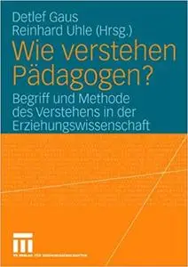 Wie verstehen Pädagogen?: Begriff und Methode des Verstehens in der Erziehungswissenschaft (Repost)