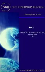 «NextGenerationBusiness Del 7 Jobba PÅ ditt bolag för att skapa mer tid» by Annalena Lindroos,linneá Kempe
