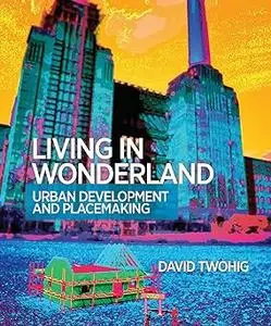 Living in Wonderland: Urban development and placemaking