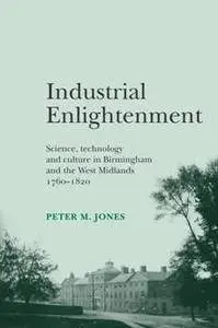 Industrial Enlightenment : Science, Technology and Culture in Birmingham and the West Midlands, 1760-1820