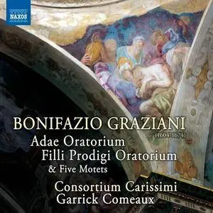 Consortium Carissimi, Garrick Comeaux - Bonifazio Graziani: Adae Oratorium, Filli Prodigi Oratorium & Five Motets (2015)