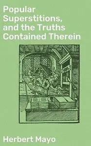 «Popular Superstitions, and the Truths Contained Therein» by Herbert Mayo