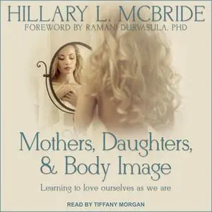 «Mothers, Daughters, and Body Image: Learning to Love Ourselves as We Are» by Hillary L. McBride