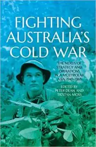 Fighting Australia’s Cold War: The Nexus of Strategy and Operations in a Multipolar Asia, 1945–1965