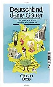 Deutschland, deine Götter eine Reise zu Kirchen, Tempeln, Hexenhäusern