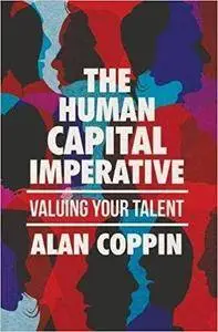 The Human Capital Imperative: Valuing Your Talent