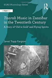 Taarab Music in Zanzibar in the Twentieth Century: A Story of 'old Is Gold' and Flying Spirits