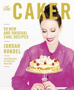 The Caker: 50 New and Unusual Cake Recipes