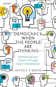 Democracy When the People Are Thinking: Revitalizing Our Politics Through Public Deliberation