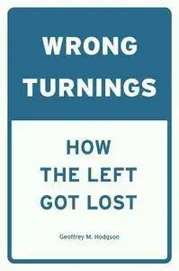 Wrong Turnings: How the Left Got Lost
