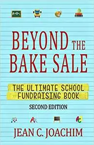 Beyond the Bake Sale: The Ultimate School Fund-Raising Book  Ed 2