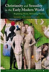 Christianity and Sexuality in the Early Modern World: Regulating Desire, Reforming Practice [Repost]