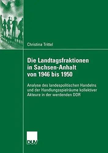 Die Landtagsfraktionen in Sachsen-Anhalt von 1946 bis 1950: Analyse des landespolitischen Handelns und der Handlungsspielräume