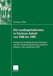 Die Landtagsfraktionen in Sachsen-Anhalt von 1946 bis 1950: Analyse des landespolitischen Handelns und der Handlungsspielräume